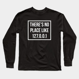 There's No Place Like 127 0 0 1 Long Sleeve T-Shirt